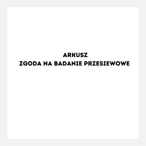 ARKUSZ ZGODA NA BADANIE PRZESIEWOWE